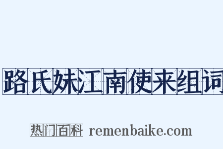 路氏妹江南使来组词是什么意思的图片